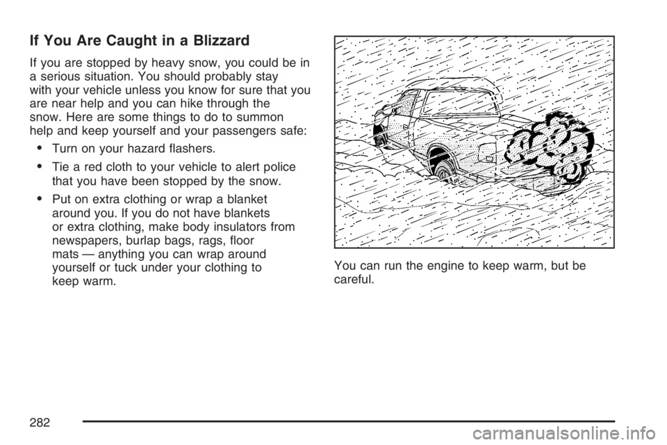 GMC CANYON 2007  Owners Manual If You Are Caught in a Blizzard
If you are stopped by heavy snow, you could be in
a serious situation. You should probably stay
with your vehicle unless you know for sure that you
are near help and yo
