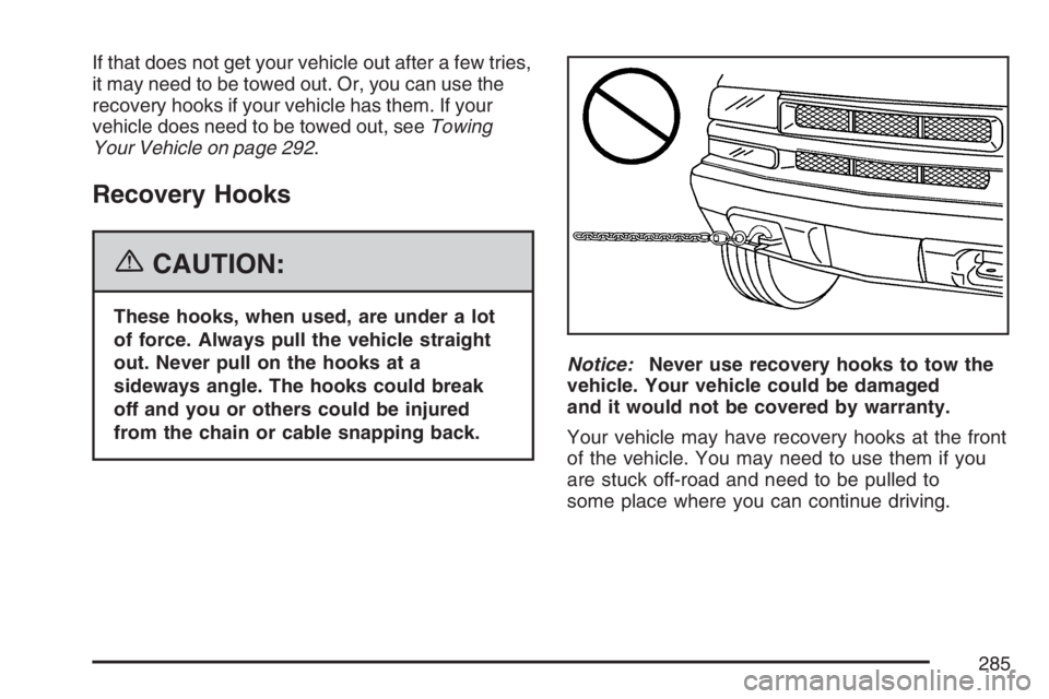 GMC CANYON 2007  Owners Manual If that does not get your vehicle out after a few tries,
it may need to be towed out. Or, you can use the
recovery hooks if your vehicle has them. If your
vehicle does need to be towed out, seeTowing
