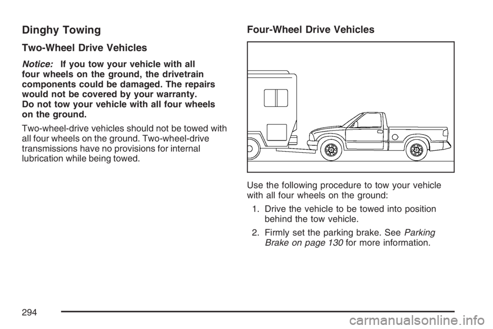 GMC CANYON 2007  Owners Manual Dinghy Towing
Two-Wheel Drive Vehicles
Notice:If you tow your vehicle with all
four wheels on the ground, the drivetrain
components could be damaged. The repairs
would not be covered by your warranty.