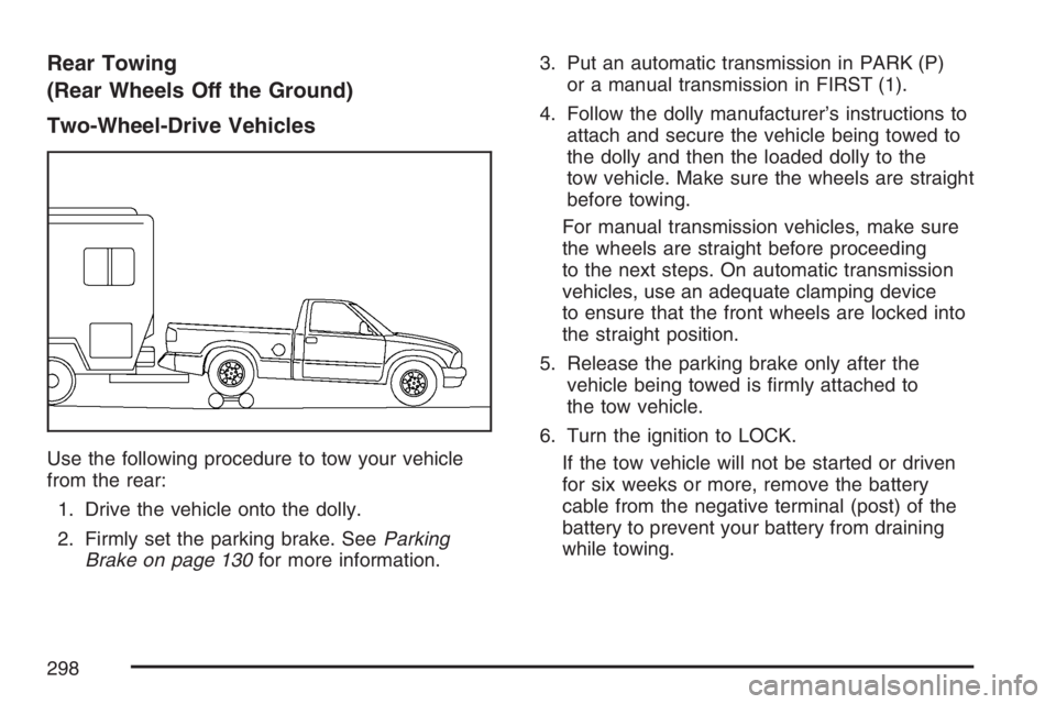 GMC CANYON 2007  Owners Manual Rear Towing
(Rear Wheels Off the Ground)
Two-Wheel-Drive Vehicles
Use the following procedure to tow your vehicle
from the rear:
1. Drive the vehicle onto the dolly.
2. Firmly set the parking brake. S