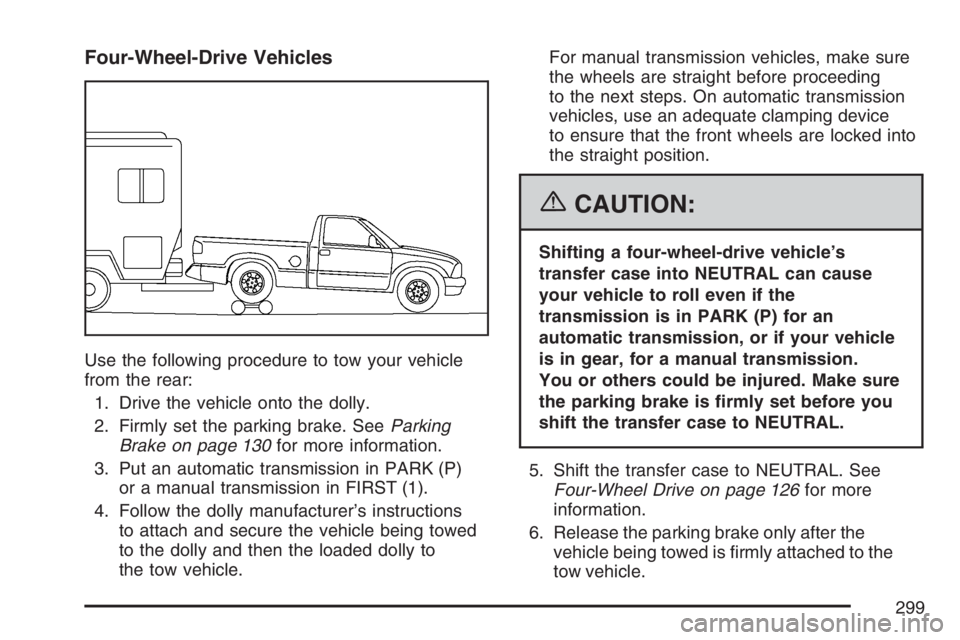 GMC CANYON 2007  Owners Manual Four-Wheel-Drive Vehicles
Use the following procedure to tow your vehicle
from the rear:
1. Drive the vehicle onto the dolly.
2. Firmly set the parking brake. SeeParking
Brake on page 130for more info