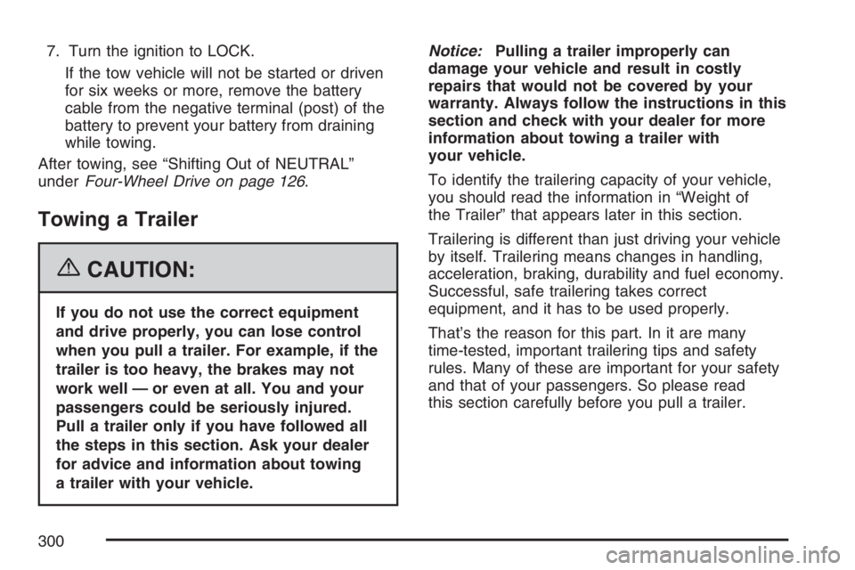 GMC CANYON 2007  Owners Manual 7. Turn the ignition to LOCK.
If the tow vehicle will not be started or driven
for six weeks or more, remove the battery
cable from the negative terminal (post) of the
battery to prevent your battery 