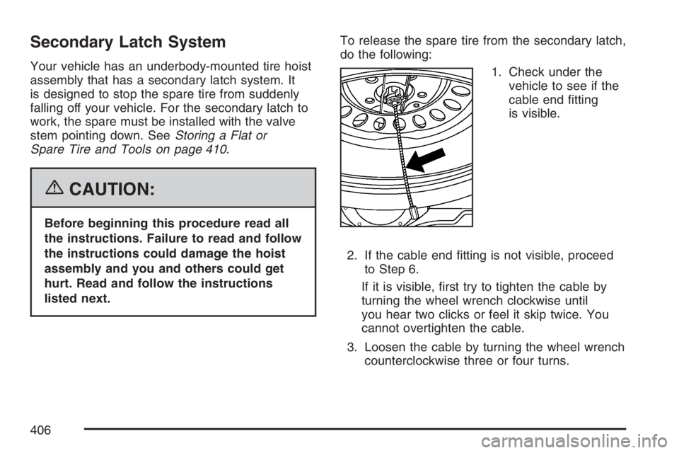 GMC CANYON 2007 Owners Manual Secondary Latch System
Your vehicle has an underbody-mounted tire hoist
assembly that has a secondary latch system. It
is designed to stop the spare tire from suddenly
falling off your vehicle. For th GMC CANYON 2007 Owners Manual Secondary Latch System
Your vehicle has an underbody-mounted tire hoist
assembly that has a secondary latch system. It
is designed to stop the spare tire from suddenly
falling off your vehicle. For th