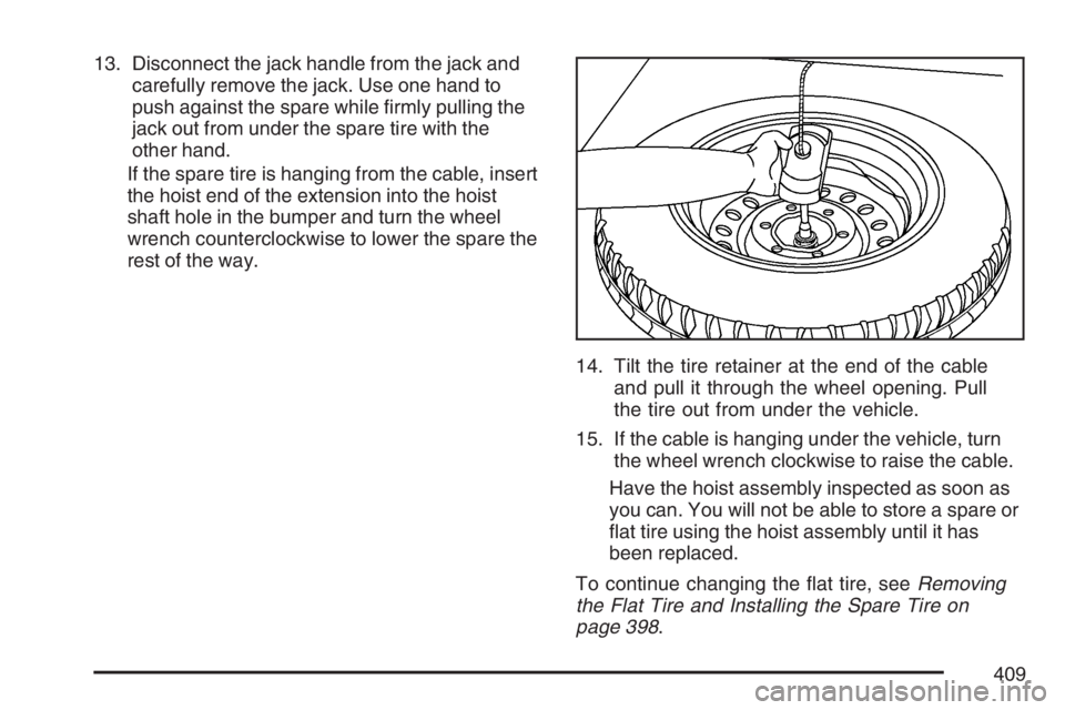 GMC CANYON 2007  Owners Manual 13. Disconnect the jack handle from the jack and
carefully remove the jack. Use one hand to
push against the spare while �rmly pulling the
jack out from under the spare tire with the
other hand.
If th