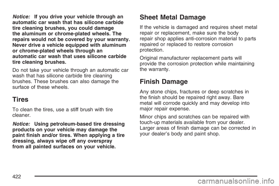 GMC CANYON 2007  Owners Manual Notice:If you drive your vehicle through an
automatic car wash that has silicone carbide
tire cleaning brushes, you could damage
the aluminum or chrome-plated wheels. The
repairs would not be covered 