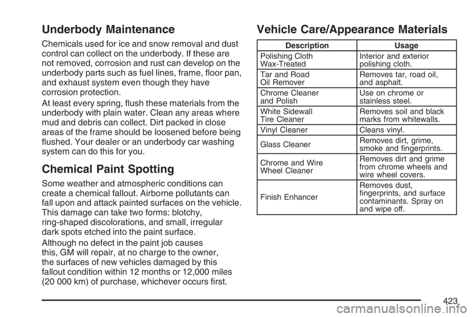 GMC CANYON 2007  Owners Manual Underbody Maintenance
Chemicals used for ice and snow removal and dust
control can collect on the underbody. If these are
not removed, corrosion and rust can develop on the
underbody parts such as fue