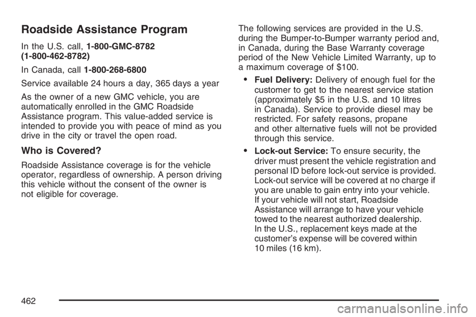 GMC CANYON 2007  Owners Manual Roadside Assistance Program
In the U.S. call,1-800-GMC-8782
(1-800-462-8782)
In Canada, call1-800-268-6800
Service available 24 hours a day, 365 days a year
As the owner of a new GMC vehicle, you are
