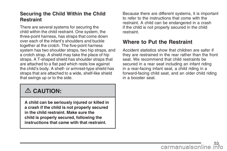 GMC CANYON 2007  Owners Manual Securing the Child Within the Child
Restraint
There are several systems for securing the
child within the child restraint. One system, the
three-point harness, has straps that come down
over each of t