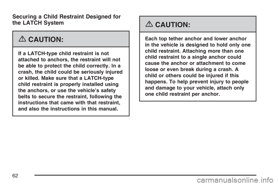GMC CANYON 2007  Owners Manual Securing a Child Restraint Designed for
the LATCH System
{CAUTION:
If a LATCH-type child restraint is not
attached to anchors, the restraint will not
be able to protect the child correctly. In a
crash