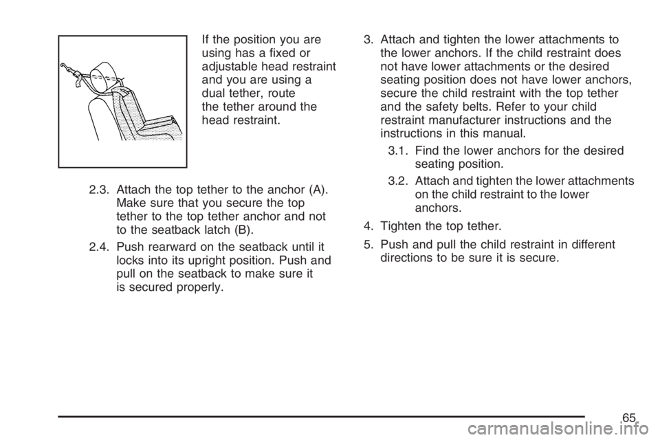 GMC CANYON 2007  Owners Manual If the position you are
using has a �xed or
adjustable head restraint
and you are using a
dual tether, route
the tether around the
head restraint.
2.3. Attach the top tether to the anchor (A).
Make su