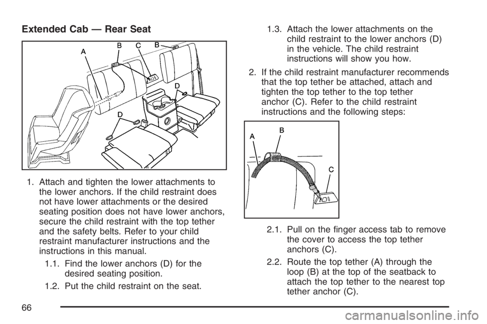 GMC CANYON 2007  Owners Manual Extended Cab — Rear Seat
1. Attach and tighten the lower attachments to
the lower anchors. If the child restraint does
not have lower attachments or the desired
seating position does not have lower 