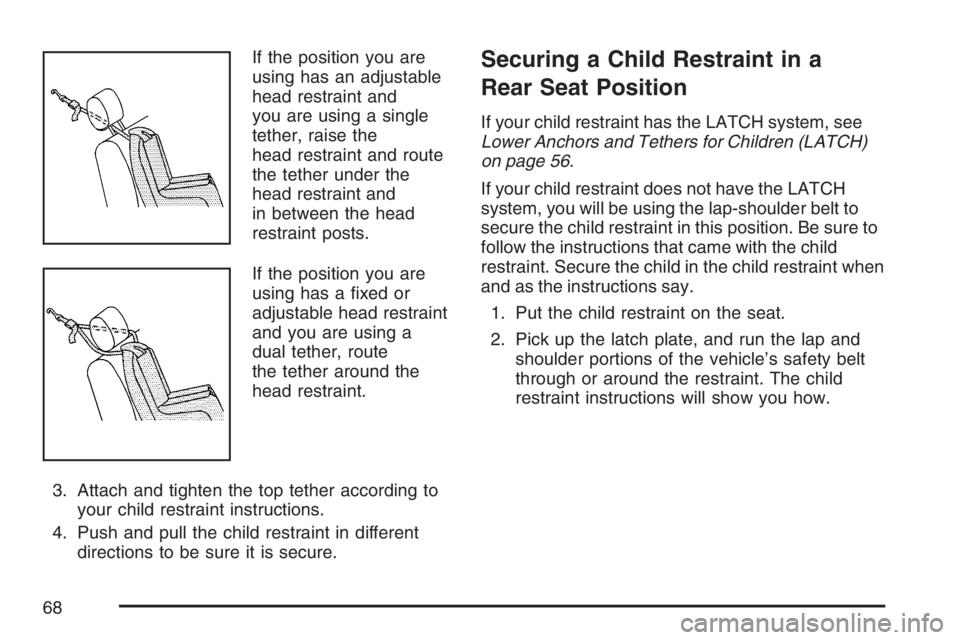 GMC CANYON 2007  Owners Manual If the position you are
using has an adjustable
head restraint and
you are using a single
tether, raise the
head restraint and route
the tether under the
head restraint and
in between the head
restrai
