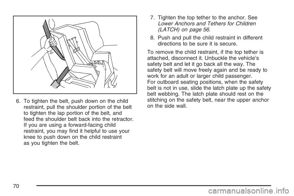 GMC CANYON 2007  Owners Manual 6. To tighten the belt, push down on the child
restraint, pull the shoulder portion of the belt
to tighten the lap portion of the belt, and
feed the shoulder belt back into the retractor.
If you are u