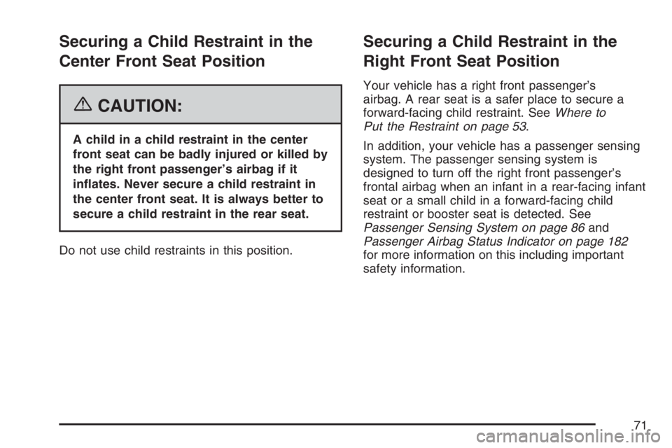 GMC CANYON 2007  Owners Manual Securing a Child Restraint in the
Center Front Seat Position
{CAUTION:
A child in a child restraint in the center
front seat can be badly injured or killed by
the right front passenger’s airbag if i