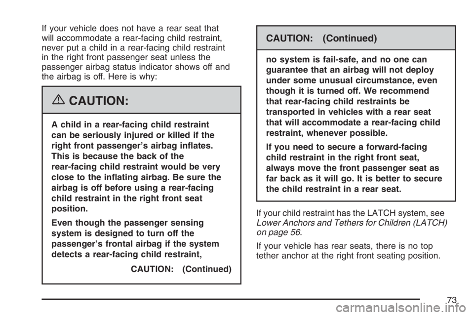 GMC CANYON 2007 Owners Manual If your vehicle does not have a rear seat that
will accommodate a rear-facing child restraint,
never put a child in a rear-facing child restraint
in the right front passenger seat unless the
passenger GMC CANYON 2007 Owners Manual If your vehicle does not have a rear seat that
will accommodate a rear-facing child restraint,
never put a child in a rear-facing child restraint
in the right front passenger seat unless the
passenger