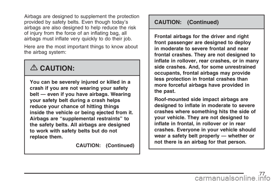 GMC CANYON 2007  Owners Manual Airbags are designed to supplement the protection
provided by safety belts. Even though today’s
airbags are also designed to help reduce the risk
of injury from the force of an in�ating bag, all
air