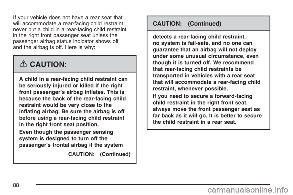 GMC CANYON 2007  Owners Manual If your vehicle does not have a rear seat that
will accommodate a rear-facing child restraint,
never put a child in a rear-facing child restraint
in the right front passenger seat unless the
passenger