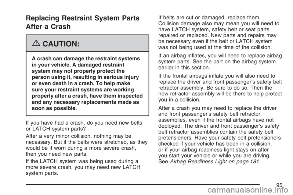 GMC CANYON 2007  Owners Manual Replacing Restraint System Parts
After a Crash
{CAUTION:
A crash can damage the restraint systems
in your vehicle. A damaged restraint
system may not properly protect the
person using it, resulting in