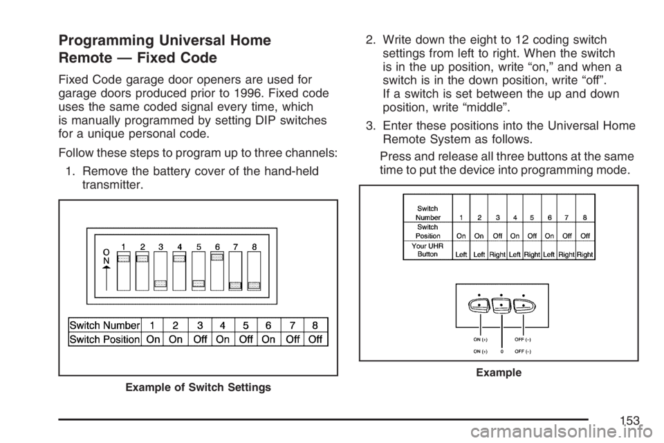 GMC ENVOY 2007  Owners Manual Programming Universal Home
Remote — Fixed Code
Fixed Code garage door openers are used for
garage doors produced prior to 1996. Fixed code
uses the same coded signal every time, which
is manually pr
