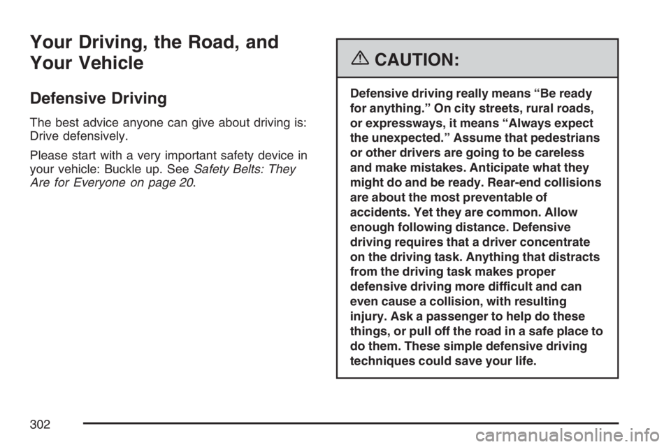 GMC ENVOY 2007 Owners Manual Your Driving, the Road, and
Your Vehicle
Defensive Driving
The best advice anyone can give about driving is:
Drive defensively.
Please start with a very important safety device in
your vehicle: Buckle GMC ENVOY 2007 Owners Manual Your Driving, the Road, and
Your Vehicle
Defensive Driving
The best advice anyone can give about driving is:
Drive defensively.
Please start with a very important safety device in
your vehicle: Buckle