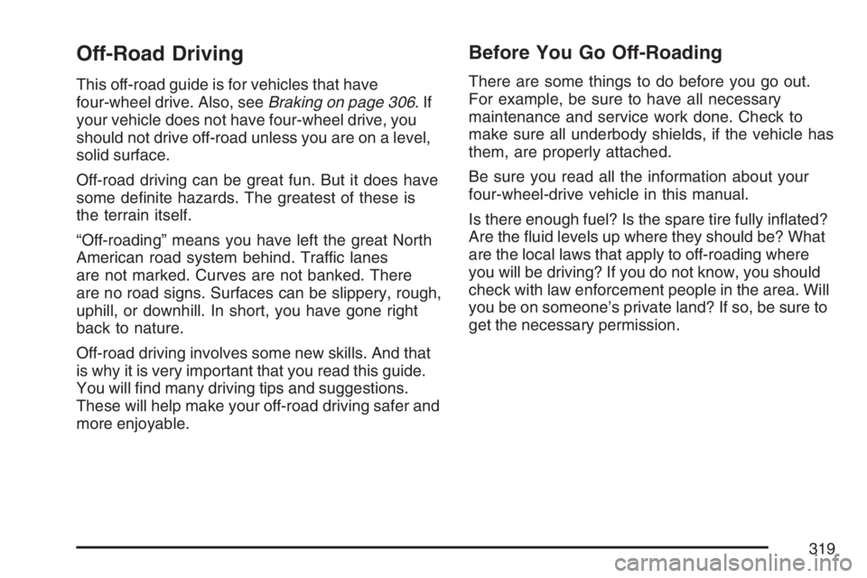 GMC ENVOY 2007  Owners Manual Off-Road Driving
This off-road guide is for vehicles that have
four-wheel drive. Also, seeBraking on page 306.If
your vehicle does not have four-wheel drive, you
should not drive off-road unless you a