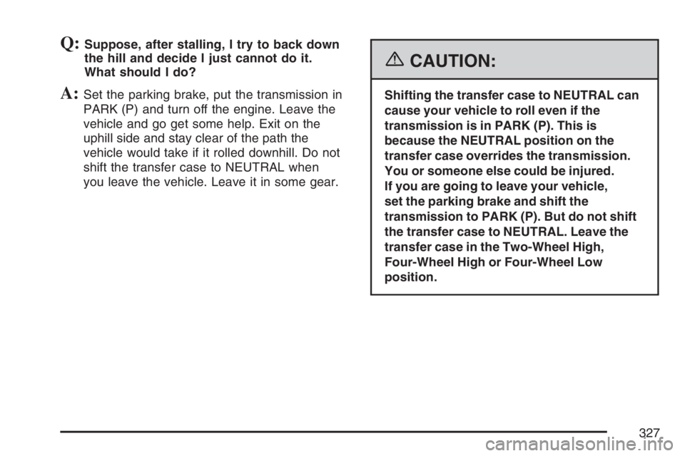 GMC ENVOY 2007  Owners Manual Q:Suppose, after stalling, I try to back down
the hill and decide I just cannot do it.
What should I do?
A:Set the parking brake, put the transmission in
PARK (P) and turn off the engine. Leave the
ve