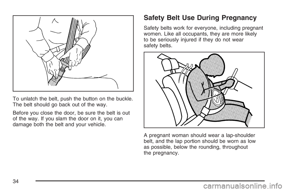 GMC ENVOY 2007  Owners Manual To unlatch the belt, push the button on the buckle.
The belt should go back out of the way.
Before you close the door, be sure the belt is out
of the way. If you slam the door on it, you can
damage bo