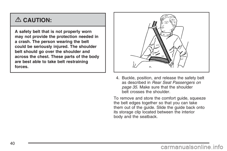 GMC ENVOY 2007  Owners Manual {CAUTION:
A safety belt that is not properly worn
may not provide the protection needed in
a crash. The person wearing the belt
could be seriously injured. The shoulder
belt should go over the shoulde