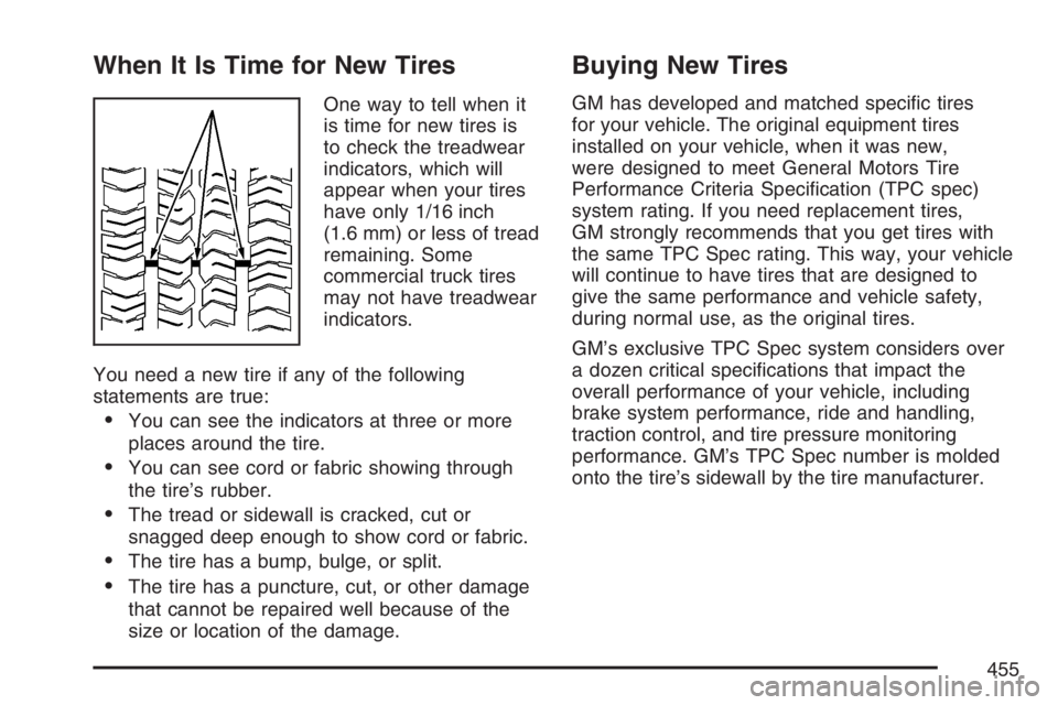 GMC ENVOY 2007  Owners Manual When It Is Time for New Tires
One way to tell when it
is time for new tires is
to check the treadwear
indicators, which will
appear when your tires
have only 1/16 inch
(1.6 mm) or less of tread
remain
