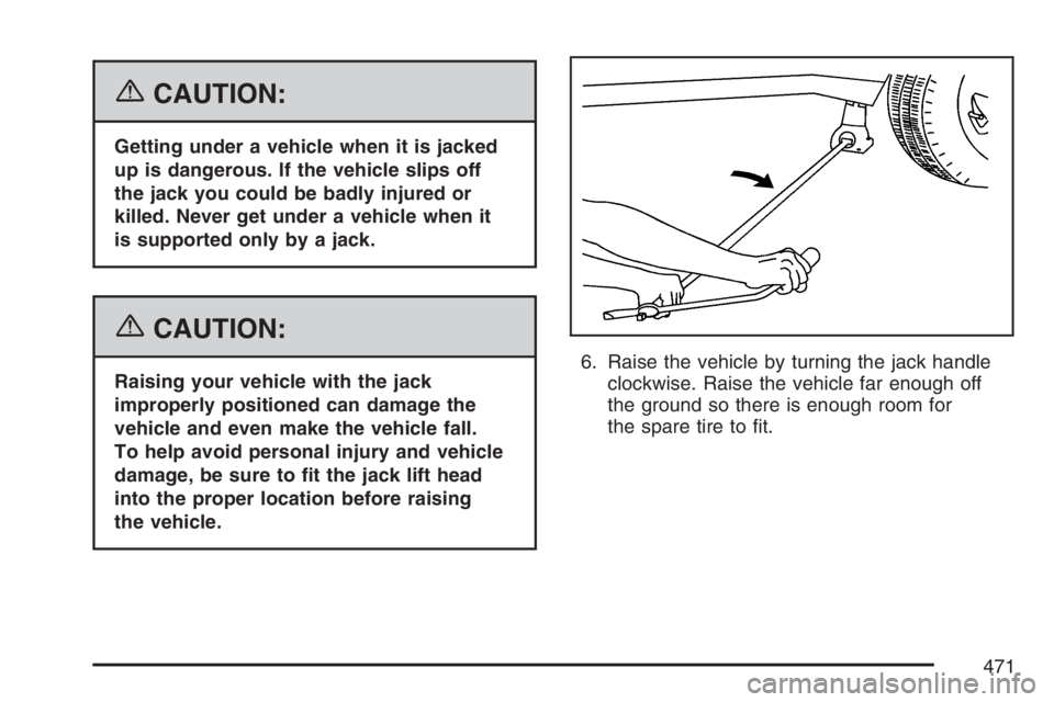 GMC ENVOY 2007  Owners Manual {CAUTION:
Getting under a vehicle when it is jacked
up is dangerous. If the vehicle slips off
the jack you could be badly injured or
killed. Never get under a vehicle when it
is supported only by a ja