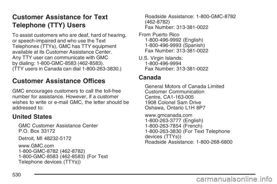 GMC ENVOY 2007  Owners Manual Customer Assistance for Text
Telephone (TTY) Users
To assist customers who are deaf, hard of hearing,
or speech-impaired and who use the Text
Telephones (TTYs), GMC has TTY equipment
available at its 