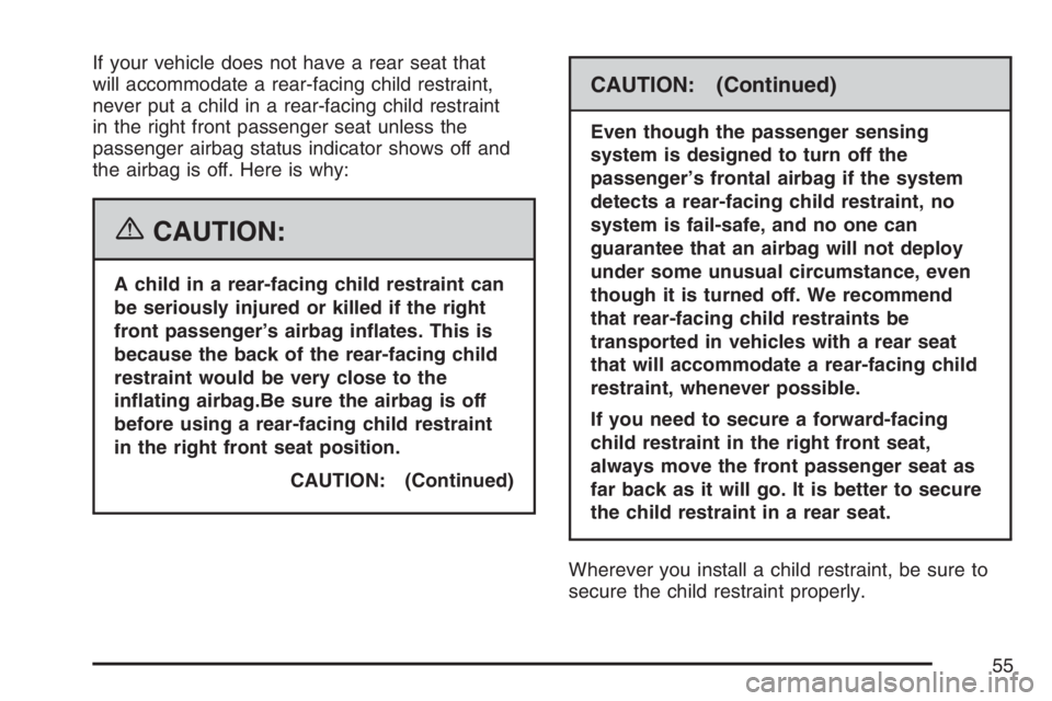 GMC ENVOY 2007  Owners Manual If your vehicle does not have a rear seat that
will accommodate a rear-facing child restraint,
never put a child in a rear-facing child restraint
in the right front passenger seat unless the
passenger
