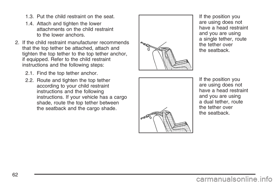 GMC ENVOY 2007  Owners Manual 1.3. Put the child restraint on the seat.
1.4. Attach and tighten the lower
attachments on the child restraint
to the lower anchors.
2. If the child restraint manufacturer recommends
that the top teth