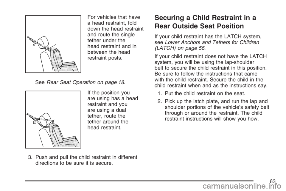 GMC ENVOY 2007  Owners Manual For vehicles that have
a head restraint, fold
down the head restraint
and route the single
tether under the
head restraint and in
between the head
restraint posts.
SeeRear Seat Operation on page 18.
I