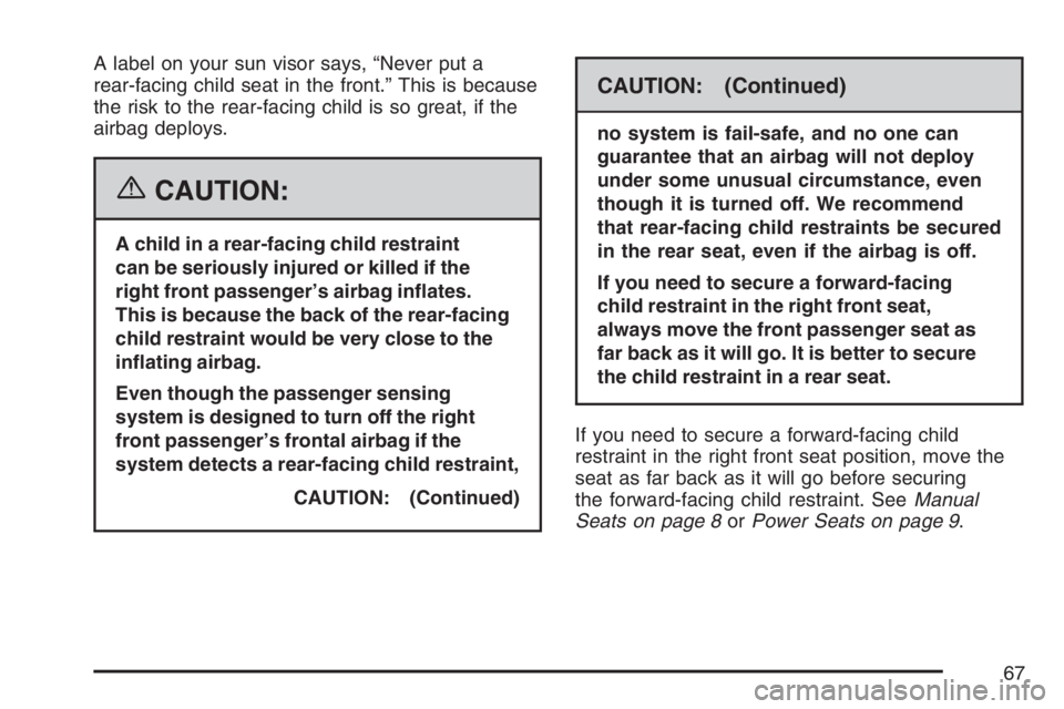 GMC ENVOY 2007  Owners Manual A label on your sun visor says, “Never put a
rear-facing child seat in the front.” This is because
the risk to the rear-facing child is so great, if the
airbag deploys.
{CAUTION:
A child in a rear