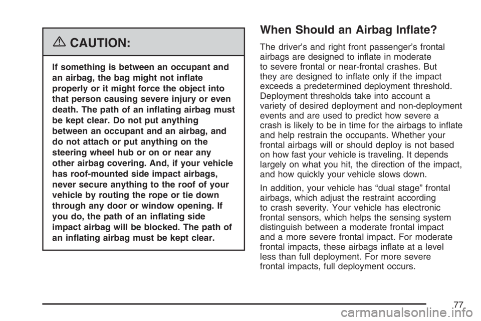 GMC ENVOY 2007  Owners Manual {CAUTION:
If something is between an occupant and
an airbag, the bag might not in�ate
properly or it might force the object into
that person causing severe injury or even
death. The path of an in�atin