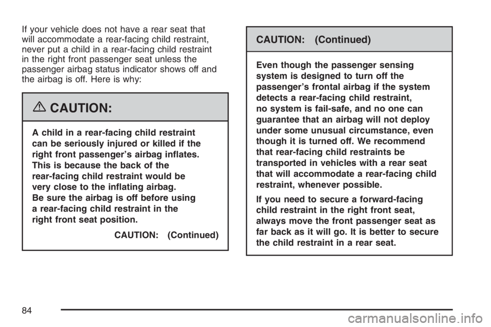 GMC ENVOY 2007  Owners Manual If your vehicle does not have a rear seat that
will accommodate a rear-facing child restraint,
never put a child in a rear-facing child restraint
in the right front passenger seat unless the
passenger