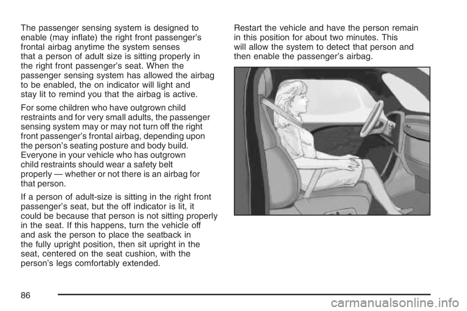 GMC ENVOY 2007  Owners Manual The passenger sensing system is designed to
enable (may in�ate) the right front passenger’s
frontal airbag anytime the system senses
that a person of adult size is sitting properly in
the right fron