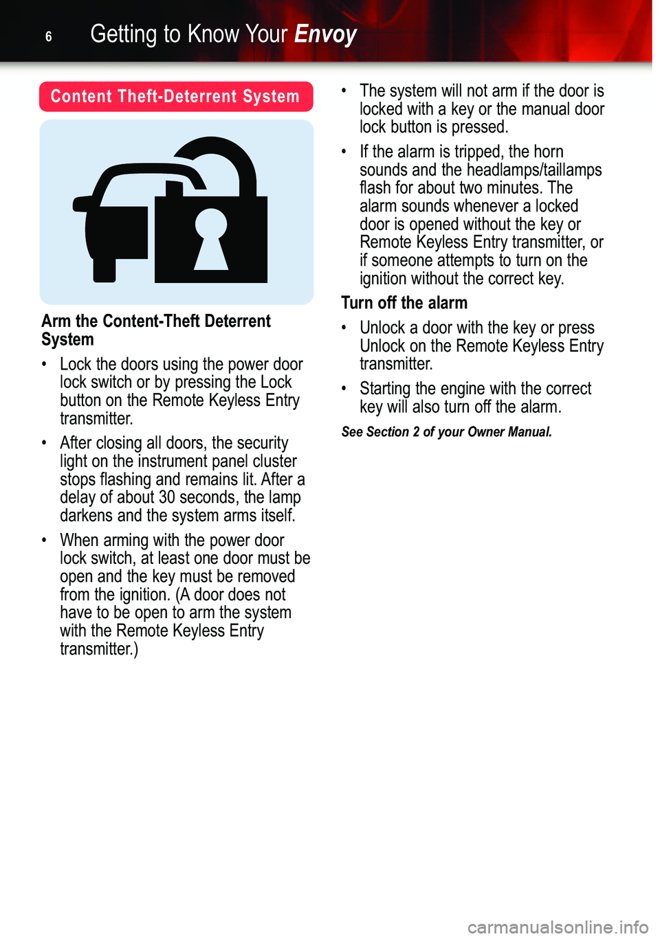 GMC ENVOY 2007  Get To Know Guide Getting to Know YourEnvoy6
Content Theft�Deterrent System
Arm the Content�Theft Deterrent
System
• Lock the doors using the power door
lock switch or by pressing the Lockbutton on the Remote Keyless