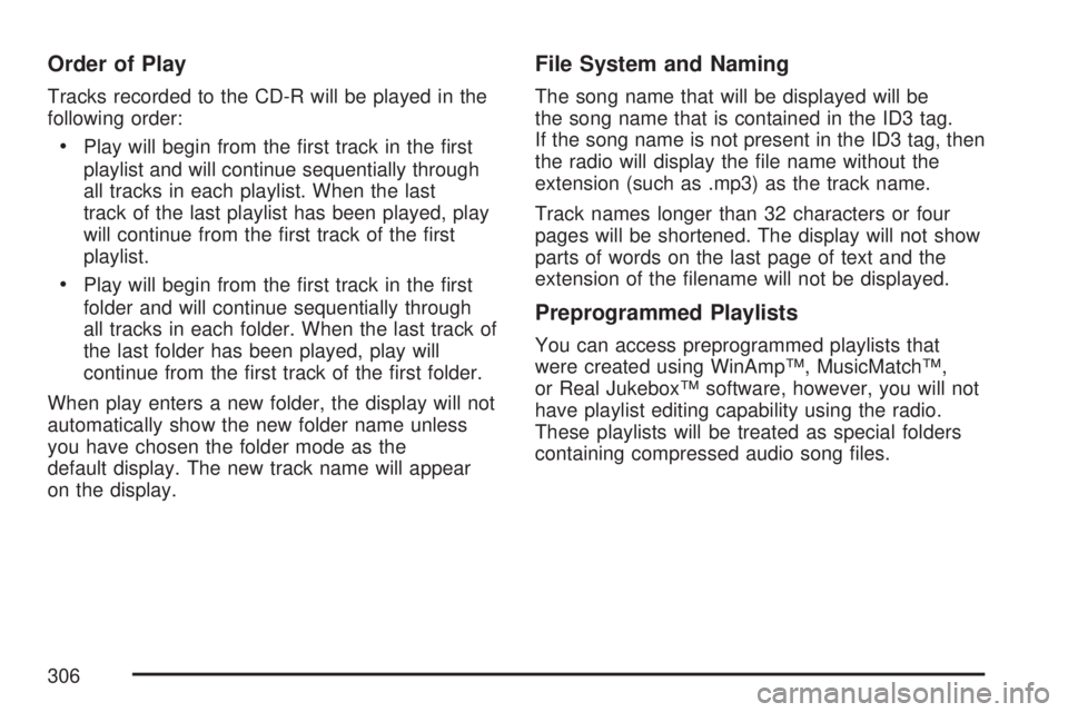 GMC YUKON 2007  Owners Manual Order of Play
Tracks recorded to the CD-R will be played in the
following order:
Play will begin from the �rst track in the �rst
playlist and will continue sequentially through
all tracks in each pla