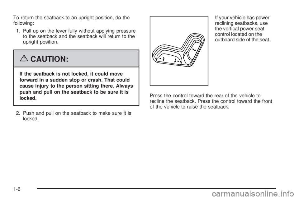 GMC CANYON 2006  Owners Manual To return the seatback to an upright position, do the
following:
1. Pull up on the lever fully without applying pressure
to the seatback and the seatback will return to the
upright position.
{CAUTION: