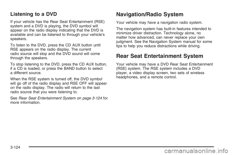 GMC ENVOY 2006  Owners Manual Listening to a DVD
If your vehicle has the Rear Seat Entertainment (RSE)
system and a DVD is playing, the DVD symbol will
appear on the radio display indicating that the DVD is
available and can be li
