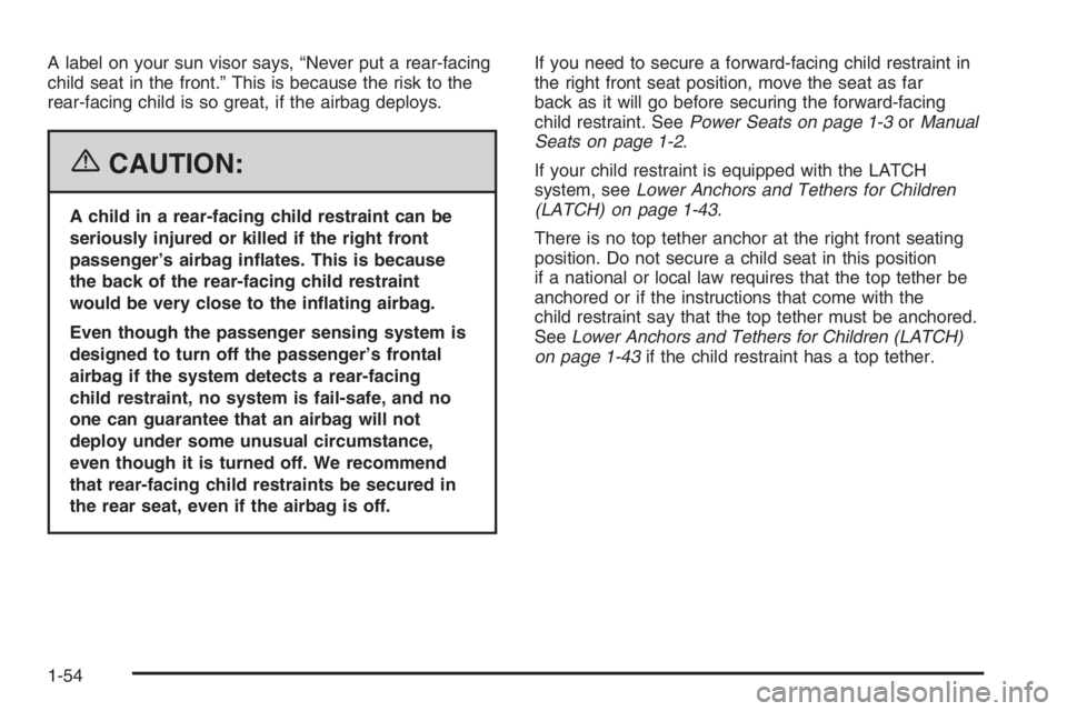 GMC ENVOY 2006 Owners Manual A label on your sun visor says, “Never put a rear-facing
child seat in the front.” This is because the risk to the
rear-facing child is so great, if the airbag deploys.
{CAUTION:
A child in a rear GMC ENVOY 2006 Owners Manual A label on your sun visor says, “Never put a rear-facing
child seat in the front.” This is because the risk to the
rear-facing child is so great, if the airbag deploys.
{CAUTION:
A child in a rear
