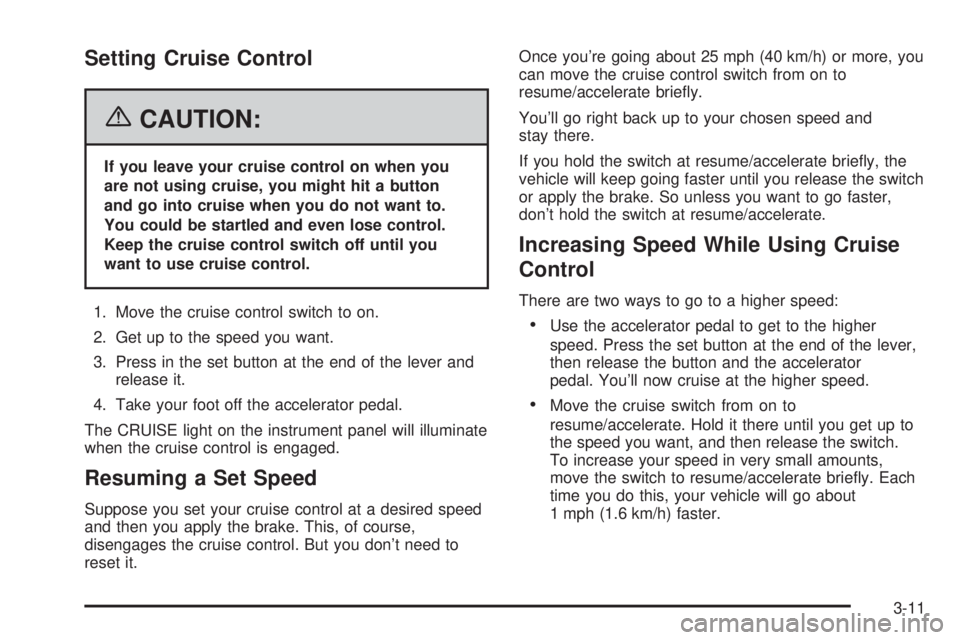 GMC SAVANA 2006  Owners Manual Setting Cruise Control
{CAUTION:
If you leave your cruise control on when you
are not using cruise, you might hit a button
and go into cruise when you do not want to.
You could be startled and even lo