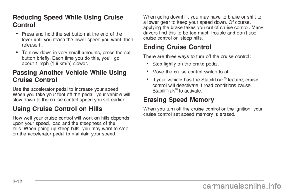 GMC SAVANA 2006  Owners Manual Reducing Speed While Using Cruise
Control
•Press and hold the set button at the end of the
lever until you reach the lower speed you want, then
release it.
•To slow down in very small amounts, pre