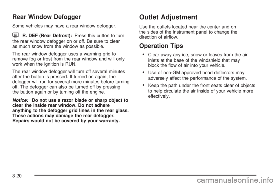 GMC SAVANA 2006  Owners Manual Rear Window Defogger
Some vehicles may have a rear window defogger.
<R. DEF (Rear Defrost):Press this button to turn
the rear window defogger on or off. Be sure to clear
as much snow from the window a