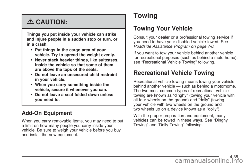GMC SAVANA 2006  Owners Manual {CAUTION:
Things you put inside your vehicle can strike
and injure people in a sudden stop or turn, or
in a crash.
Put things in the cargo area of your
vehicle. Try to spread the weight evenly.
Neve