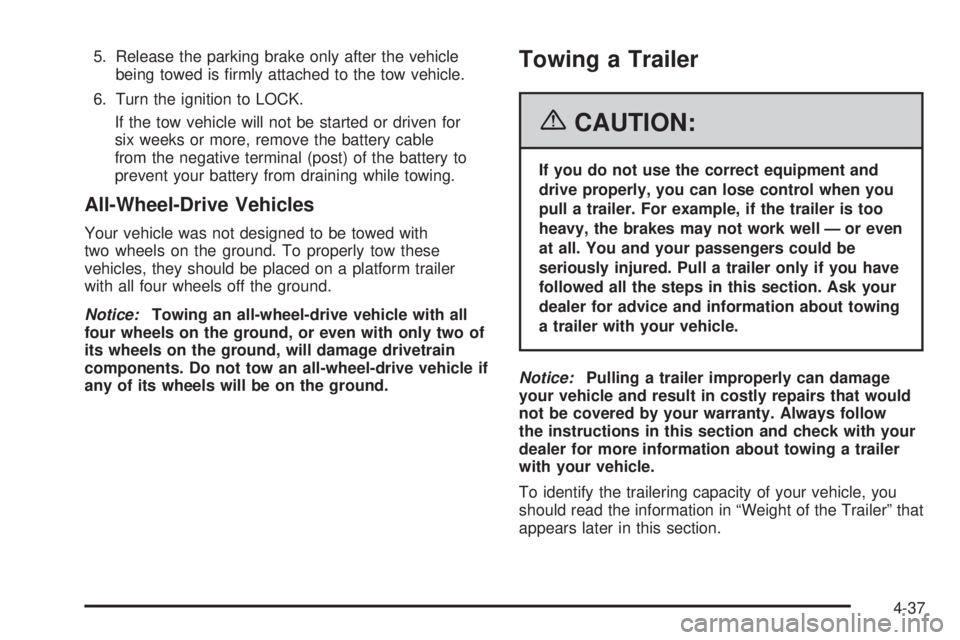 GMC SAVANA 2006  Owners Manual 5. Release the parking brake only after the vehicle
being towed is ﬁrmly attached to the tow vehicle.
6. Turn the ignition to LOCK.
If the tow vehicle will not be started or driven for
six weeks or 