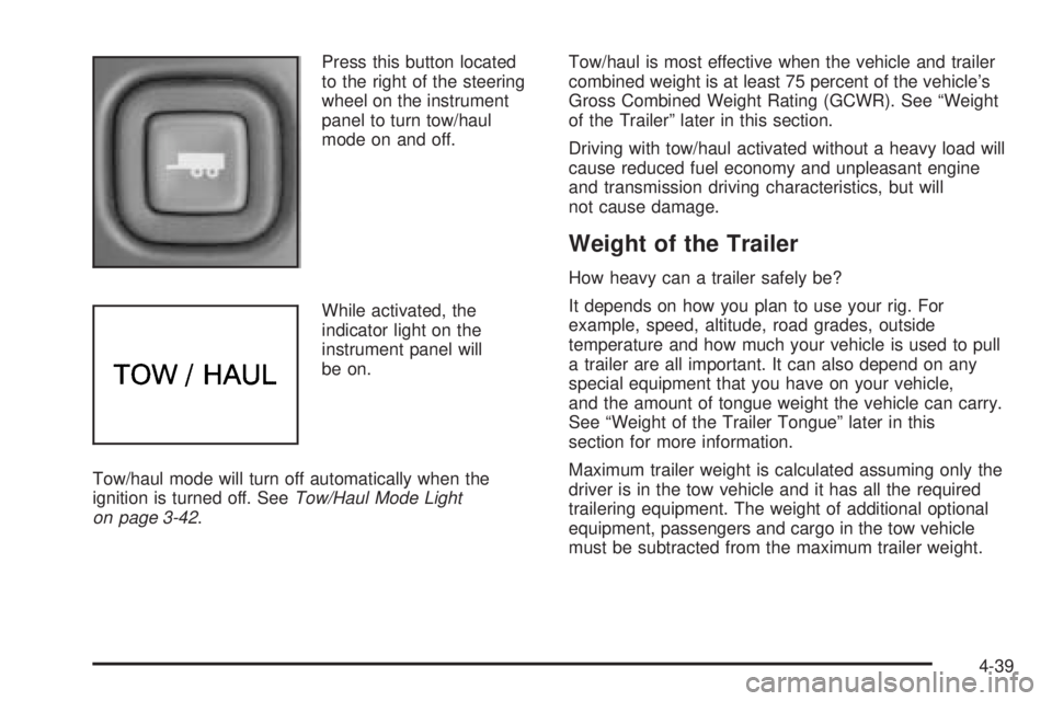 GMC SAVANA 2006  Owners Manual Press this button located
to the right of the steering
wheel on the instrument
panel to turn tow/haul
mode on and off.
While activated, the
indicator light on the
instrument panel will
be on.
Tow/haul