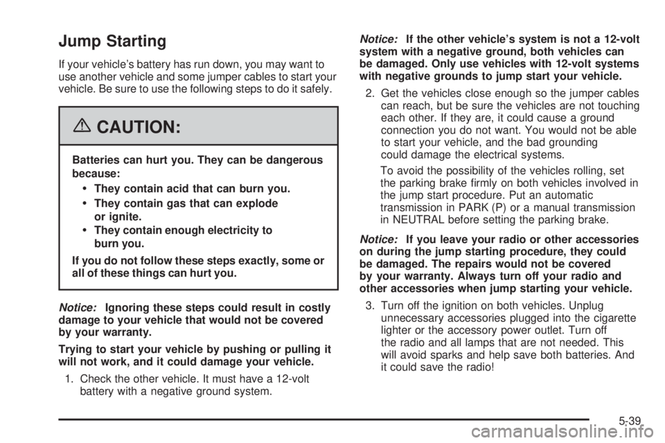 GMC SAVANA 2006  Owners Manual Jump Starting
If your vehicle’s battery has run down, you may want to
use another vehicle and some jumper cables to start your
vehicle. Be sure to use the following steps to do it safely.
{CAUTION:
